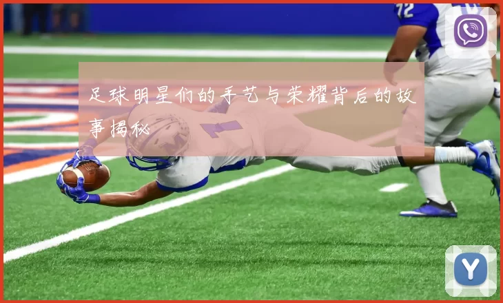 足球明星们的手艺与荣耀背后的故事揭秘